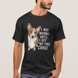 I Was Normal Until I Got My First Corgi Dog Lover T-Shirt
