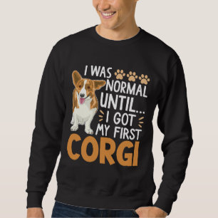 I Was Normal Until I Got My First Corgi Dog Pet O Sweatshirt