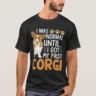 I Was Normal Until I Got My First Corgi Dog  Pet O T-Shirt