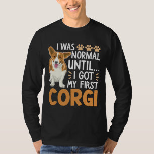 I Was Normal Until I Got My First Corgi Dog Pet O T-Shirt