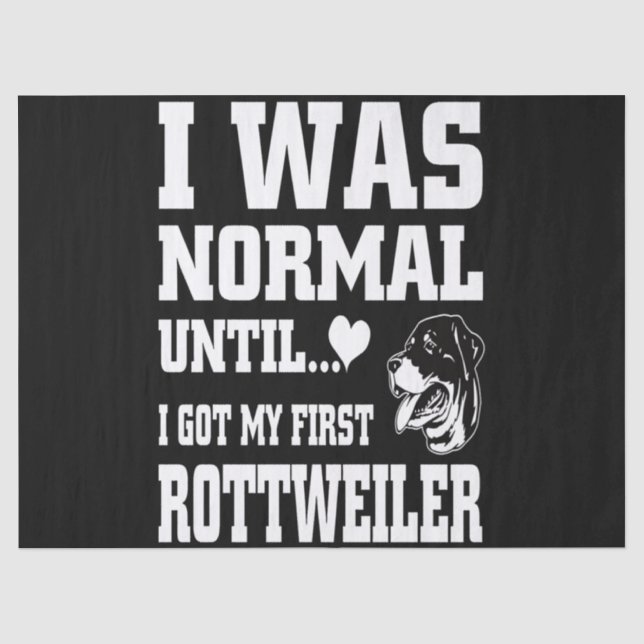 I was normal until I got my first rottweiler Tissue Paper (Front)