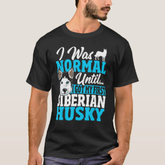 I Was Normal Until  I Got My First Siberian Husky T-Shirt