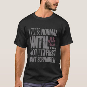 I Was Normal Until I Got My Giant Schnauzer Funny T-Shirt