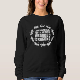I Was Normal Until I Loved Bearded Dragons Bearded Sweatshirt
