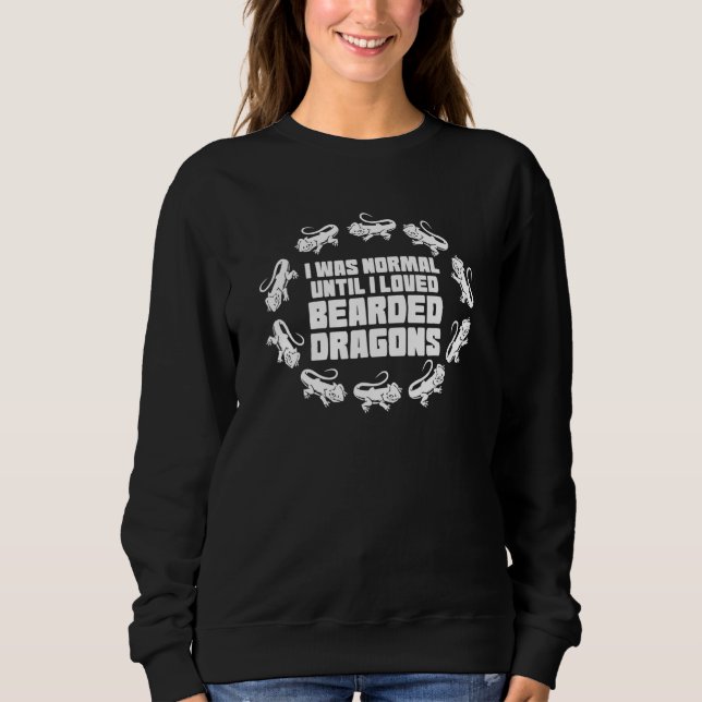 I Was Normal Until I Loved Bearded Dragons Bearded Sweatshirt (Front)