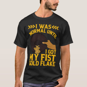 I Was Normal Until My Fist Gold Flake Gold Prospec T-Shirt