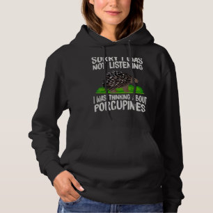 I was not listening i was thinking about porcupine hoodie