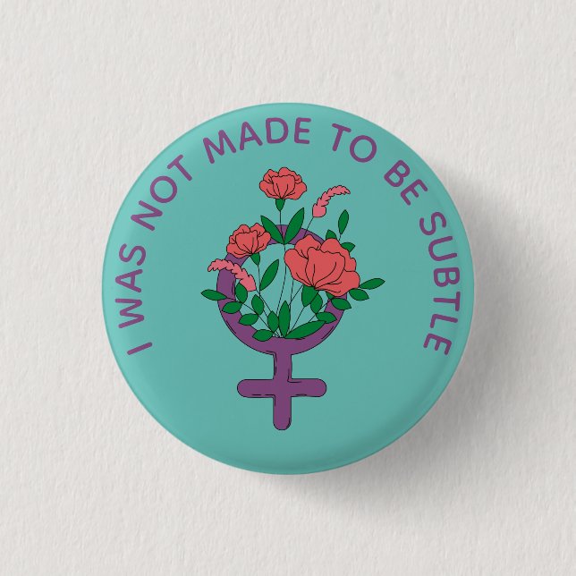 I was not made to be subtle Feminist Button (Front)