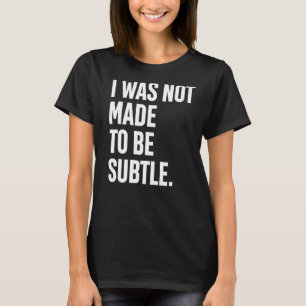 I Was Not Made To Be Subtle Noisy Open Premium T-Shirt