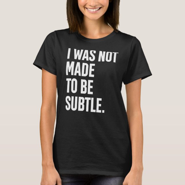 I Was Not Made To Be Subtle Noisy Open Premium T-Shirt (Front)