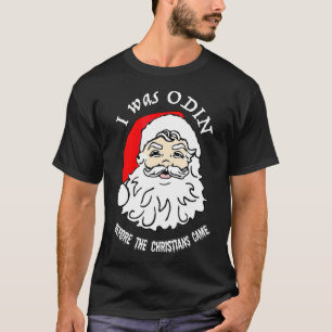 I Was ODIN Santa  Norse Viking Santa Pagan Yule Hu T-Shirt