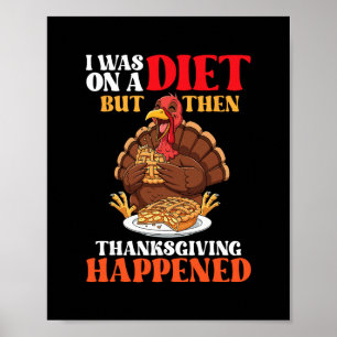 I Was On A Diet But Then Thanksgiving Happened Fun Poster