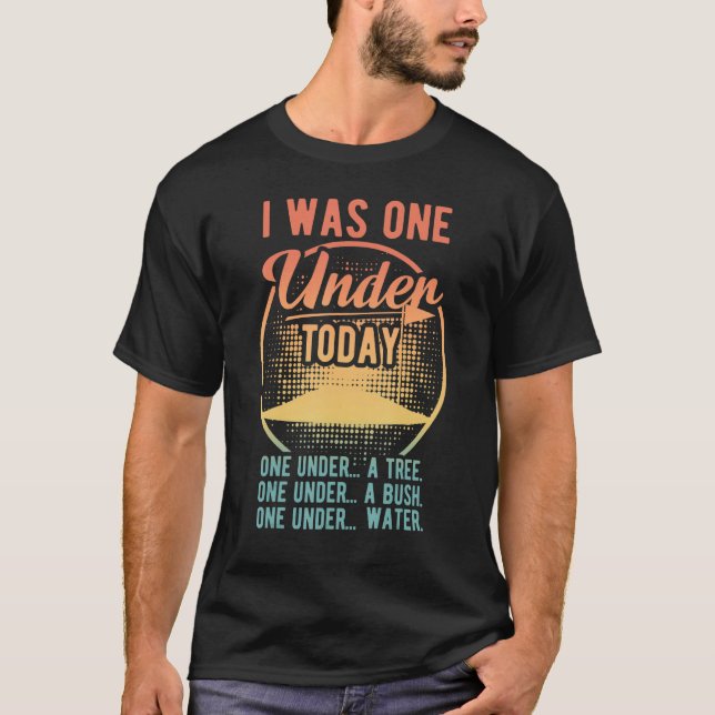 I Was One Under Today - Funny Golf Golfer Golfing  T-Shirt (Front)