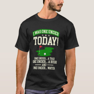 I Was One Under Today Golf Funny Golfing Lover men T-Shirt