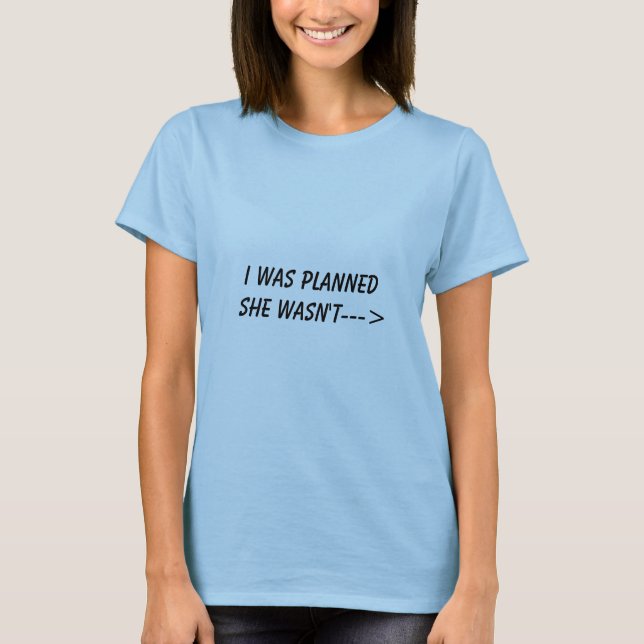I was planned she wasn't---> T-Shirt (Front)