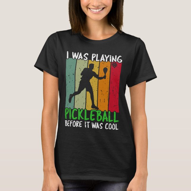 I was playing pickleball before it became cool T-Shirt (Front)