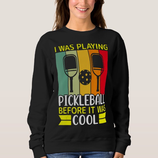 I Was Playing Pickleball Before It Was Cool Sweatshirt (Front)