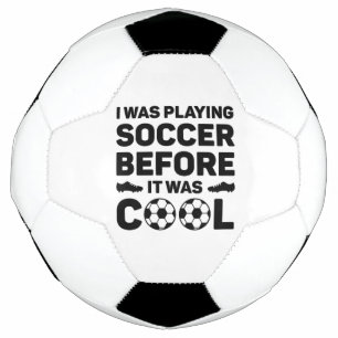 I Was Playing Soccer Before It Was Cool Football