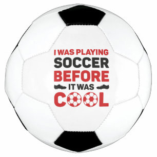 I Was Playing Soccer Before It Was Cool Football