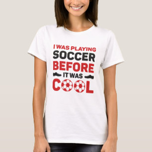 I Was Playing Soccer Before It Was Cool T-Shirt