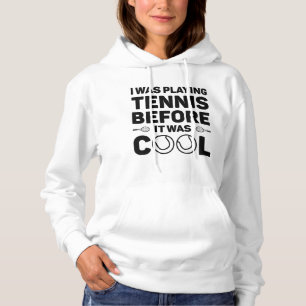 I Was Playing Tennis Before It Was Cool Hoodie
