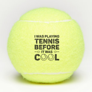 I Was Playing Tennis Before It Was Cool Tennis Balls