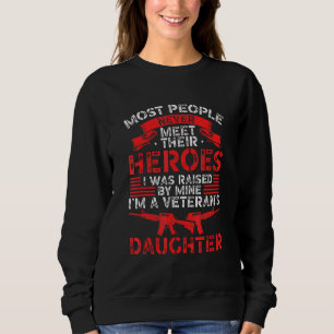 I Was Raised By Mine Im A Veteran Daughter Veteran Sweatshirt