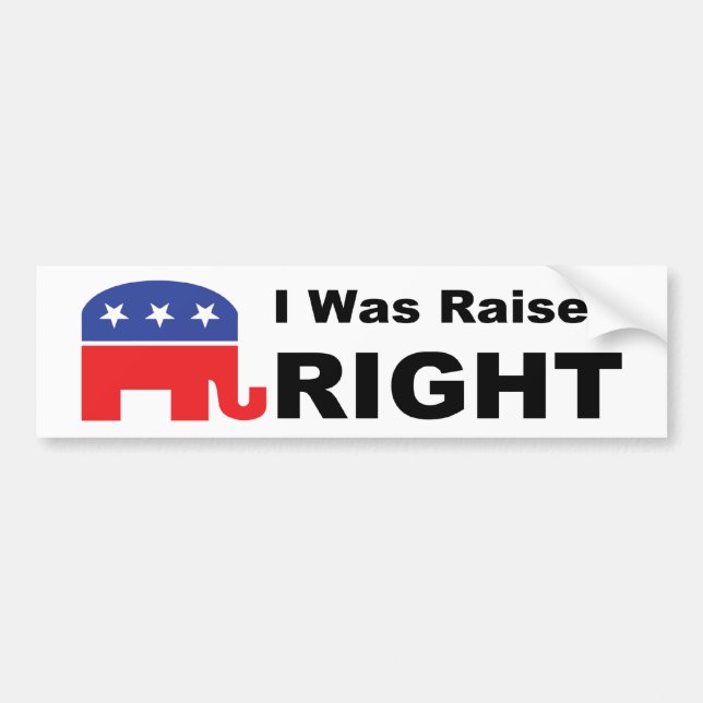 I Was Raised RIGHT Bumper Sticker (Front)