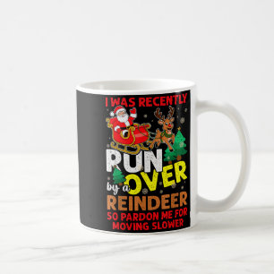 I Was Recently Run Over By A Reindeer Christmas  Coffee Mug
