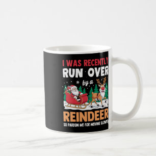 I Was Recently Run Over By A Reindeer Christmas Coffee Mug