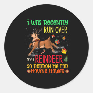 I Was Recently Run Over By A Reindeer Christmas So Classic Round Sticker