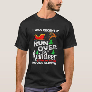 I Was Recently Run Over By A Reindeer Christmas So T-Shirt
