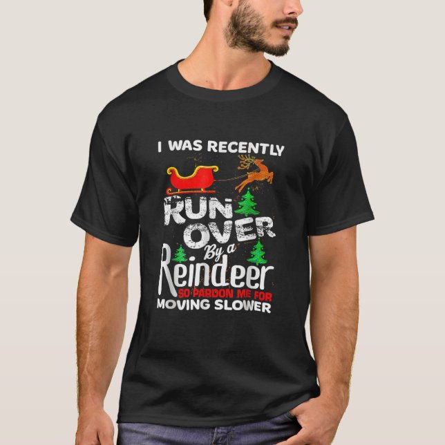 I Was Recently Run Over By A Reindeer Christmas So T-Shirt (Front)
