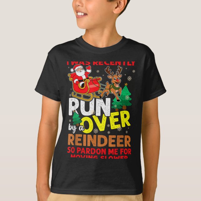 I Was Recently Run Over By A Reindeer Christmas  T-Shirt (Front)