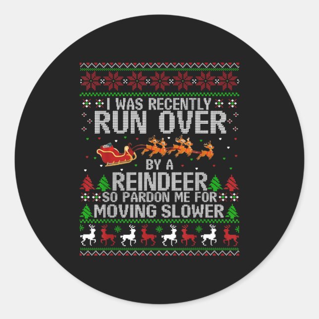 I Was Recently Run Over By A Reindeer So Pardon Me Classic Round Sticker (Front)