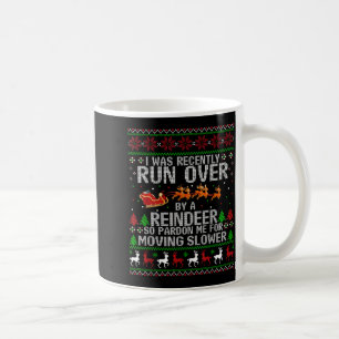 I Was Recently Run Over By A Reindeer So Pardon Me Coffee Mug