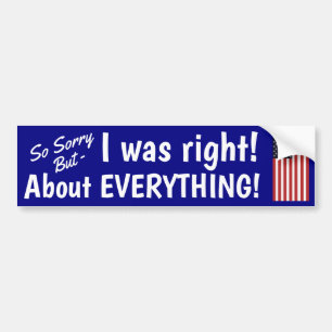 I was right about everything! bumper sticker