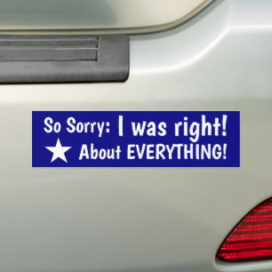 I was right about everything!  bumper sticker