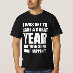 I was set to have a great year but the some stuff T-Shirt
