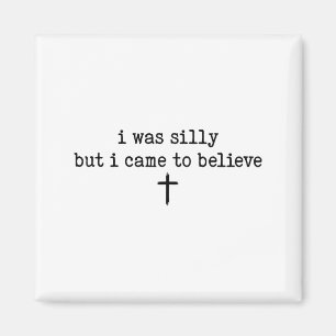 I Was Silly But I Came To Believe Shirt  Magnet