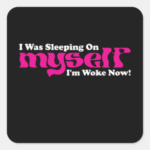 I Was Sleeping On Myself I'm Woke Now Square Sticker