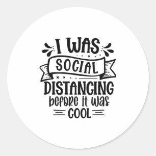 I Was Social Distancing Before It Was Cool _1 Classic Round Sticker