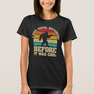 I was Social Distancing Before It Was Cool Bigfoot T-Shirt