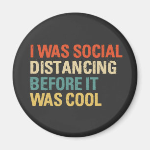 I Was Social Distancing Before It Was Cool Magnet