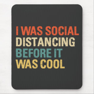 I Was Social Distancing Before It Was Cool Mouse Mat