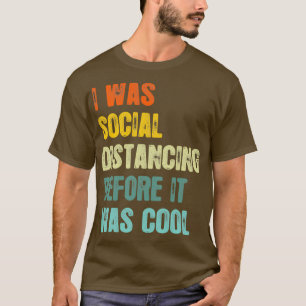 I Was Social Distancing Before It Was Cool T-Shirt