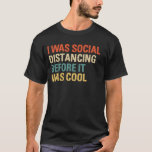 I Was Social Distancing Before It Was Cool T-Shirt<br><div class="desc">Funny social distancing outfit for shy and introverts who love camping or hiking and Wash there Hands and perfect gift for Doctors,  Nurses,  Healthcare professionals,  germophobes,  loners,  friends and family as a bithday gift or christmas gift.</div>