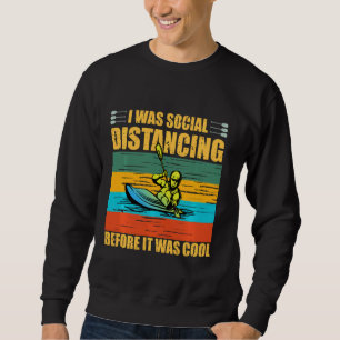 I Was Social Distancing Kayaker Funny Kayaking Kay Sweatshirt
