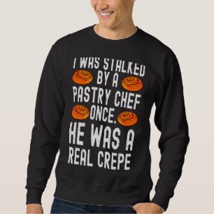 I Was Stalked By A Pastry Chef He Was A Crepe Men Sweatshirt