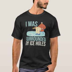 I Was Surrounded By Ice Holes Lures, Bait Fishing T-Shirt